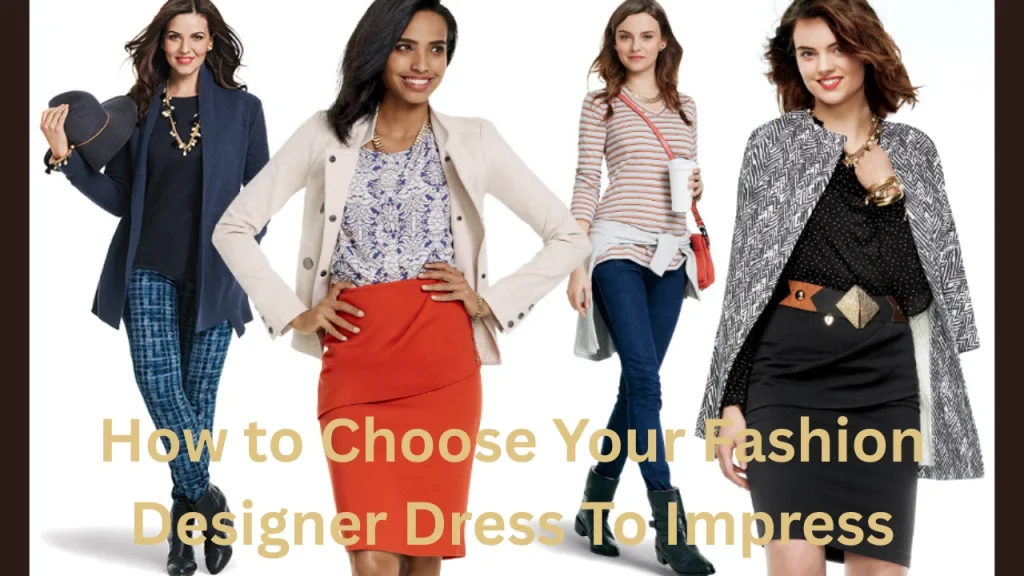 How to Choose Your Fashion Designer Dress To Impress